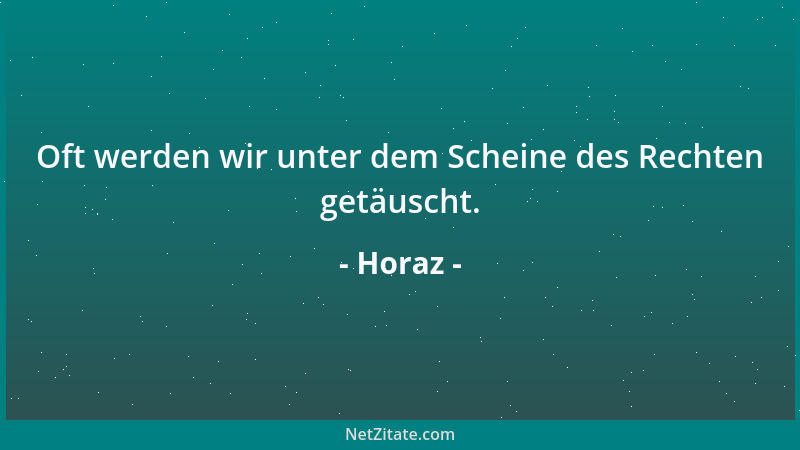 Horaz - Oft werden wir unter dem Scheine des Rechten getäuscht....