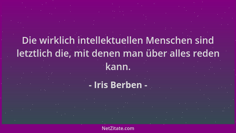 Iris Berben - Die wirklich intellektuellen Menschen sind letztlich die, mit denen man über alles reden kann....