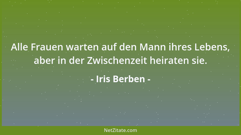 Iris Berben - Alle Frauen warten auf den Mann ihres Lebens, aber in der Zwischenzeit heiraten sie....