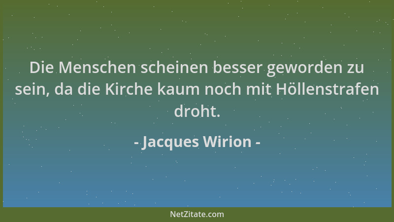 Jacques Wirion - Die Menschen scheinen besser geworden zu sein, da die Kirche kaum noch mit Höllenstrafen droht....