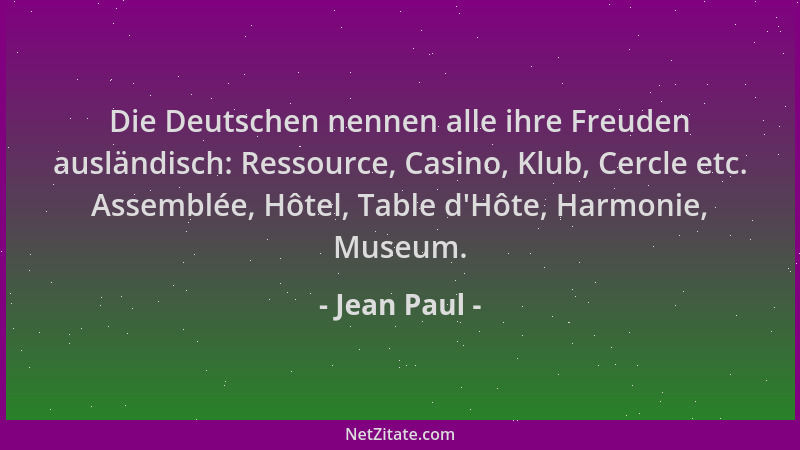 Jean Paul - Die Deutschen nennen alle ihre Freuden ausländisch: Ressource, Casino, Klub, Cercle etc. Assemblée, Hôtel, Tabl...