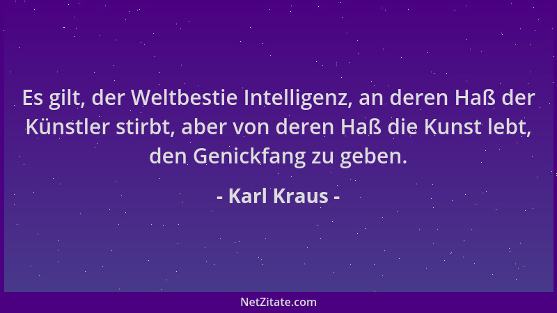 Karl Kraus - Es gilt, der Weltbestie Intelligenz, an deren Haß der Künstler stirbt, aber von deren Haß die Kunst lebt, den...
