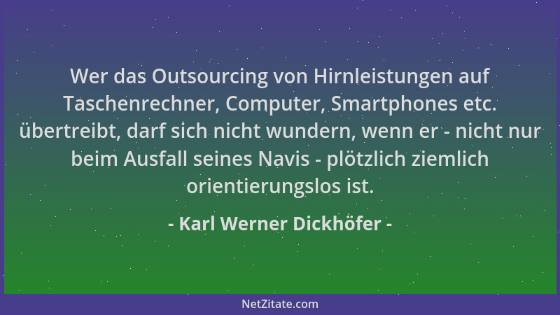 Karl Werner Dickhöfer - Wer das Outsourcing von Hirnleistungen auf Taschenrechner, Computer, Smartphones etc. übertreibt, d...