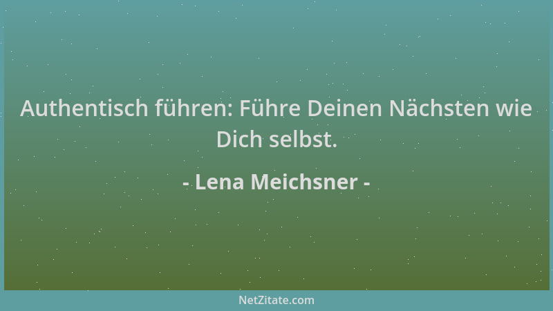 Lena Meichsner - Authentisch führen: Führe Deinen Nächsten wie Dich selbst....