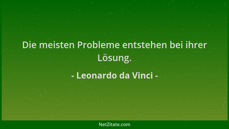 Leonardo da Vinci - Die meisten Probleme entstehen bei ihrer Lösung....