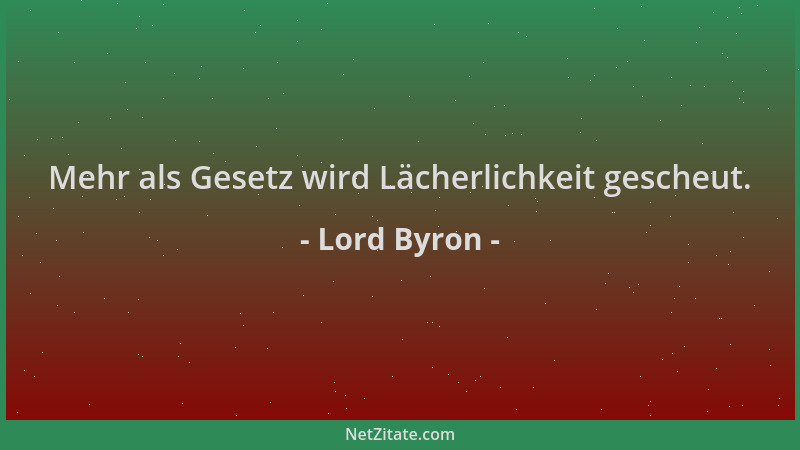 Lord Byron - Mehr als Gesetz wird Lächerlichkeit gescheut....
