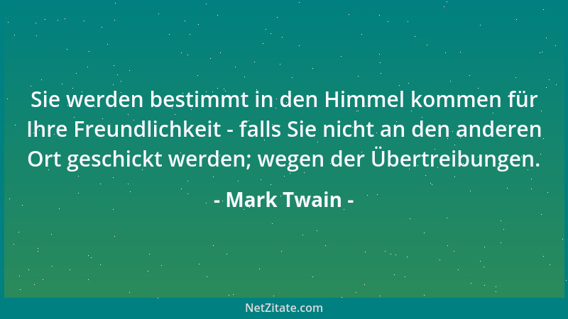 Mark Twain - Sie werden bestimmt in den Himmel kommen für Ihre Freundlichkeit - falls Sie nicht an den anderen Ort geschick...