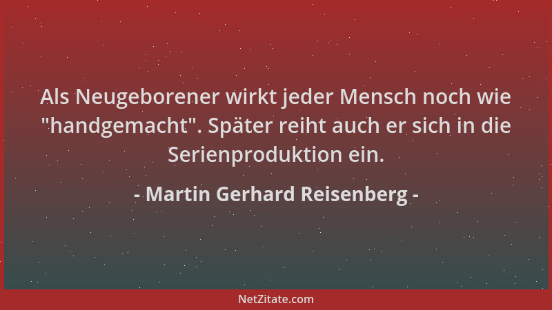 Martin Gerhard Reisenberg - Als Neugeborener wirkt jeder Mensch noch wie  "handgemacht ". Später reiht auch er sich in die Se...
