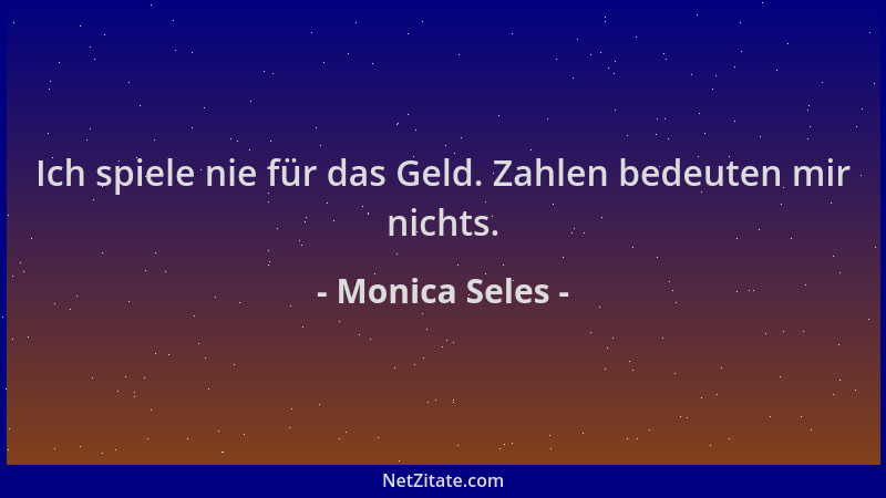 Monica Seles - Ich spiele nie für das Geld. Zahlen bedeuten mir nichts....