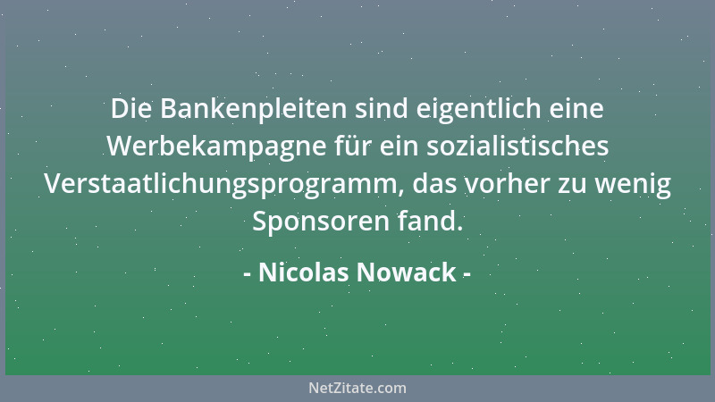 Nicolas Nowack - Die Bankenpleiten sind eigentlich eine Werbekampagne für ein sozialistisches Verstaatlichungsprogramm, das...