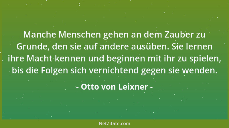 Otto von Leixner - Manche Menschen gehen an dem Zauber zu Grunde, den sie auf andere ausüben. Sie lernen ihre Macht kennen...