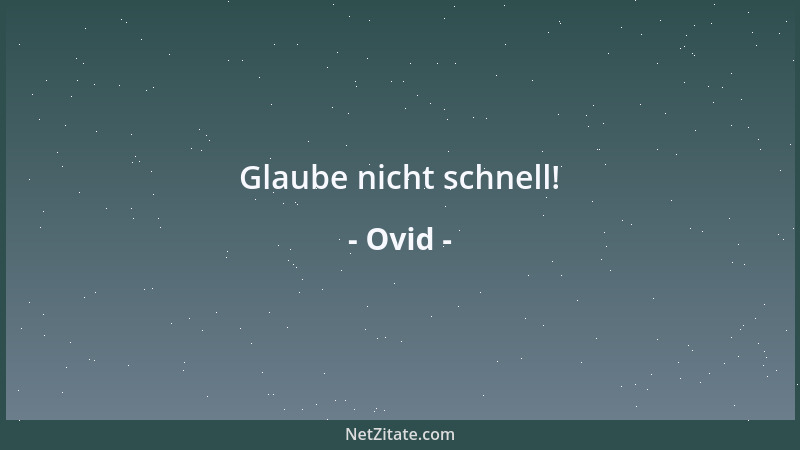 Ovid - Glaube nicht schnell!...