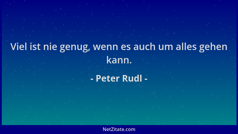 Peter Rudl - Viel ist nie genug, wenn es auch um alles gehen kann....