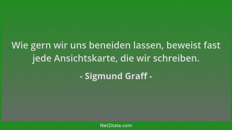 Sigmund Graff - Wie gern wir uns beneiden lassen, beweist fast jede Ansichtskarte, die wir schreiben....