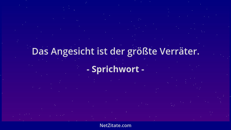 Sprichwort - Das Angesicht ist der größte Verräter....