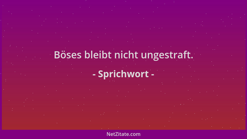 Sprichwort - Böses bleibt nicht ungestraft....