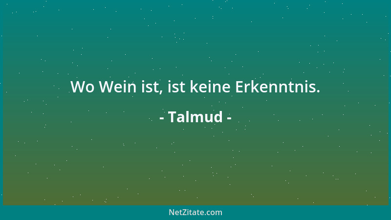 Talmud - Nehme ein Mensch Bedacht auf die Ehre seines Weibes, denn der Segen wird in dem Hause eines Menschen nur wegen sei...