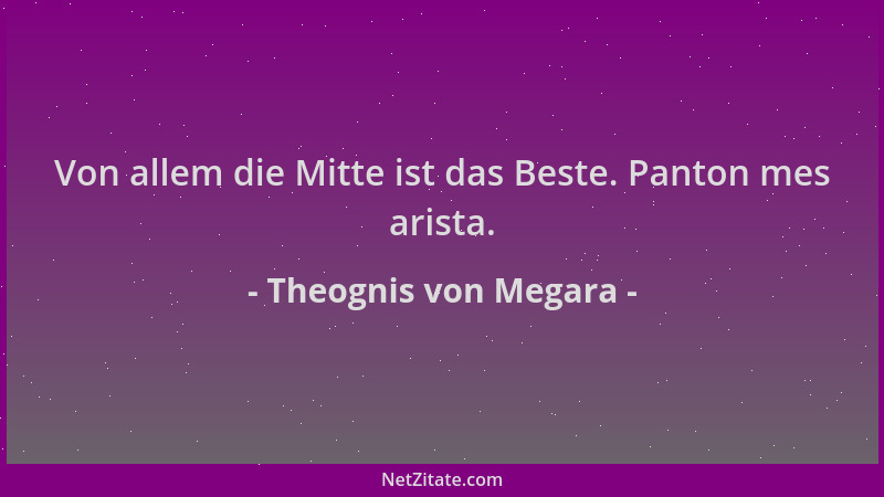 Theognis von Megara - Von allem die Mitte ist das Beste. Panton mes arista....