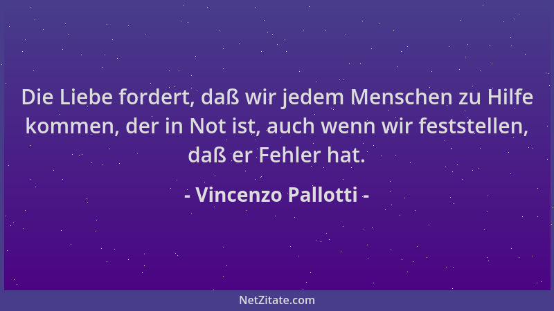 Vincenzo Pallotti - Die Liebe fordert, daß wir jedem Menschen zu Hilfe kommen, der in Not ist, auch wenn wir feststellen, d...