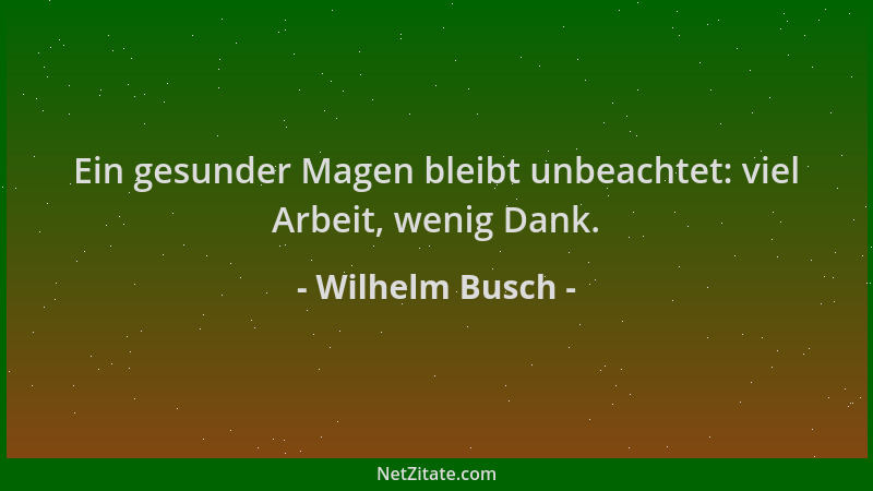 Wilhelm Busch - Ein gesunder Magen bleibt unbeachtet: viel Arbeit, wenig Dank....