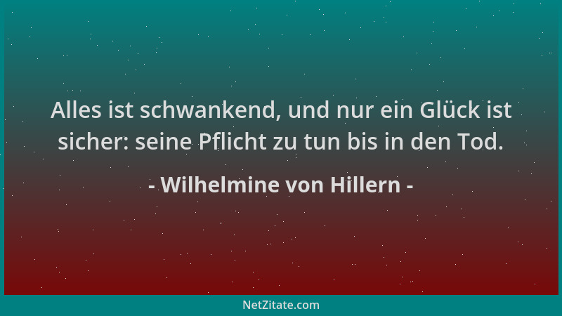 Wilhelmine von Hillern - Alles ist schwankend, und nur ein Glück ist sicher: seine Pflicht zu tun bis in den Tod....