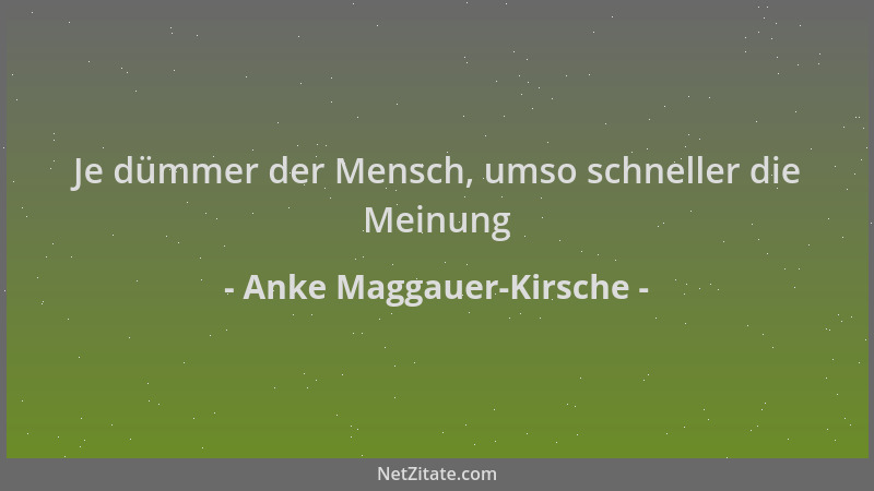 Anke Maggauer-Kirsche - Je dümmer der Mensch, umso schneller die Meinung...