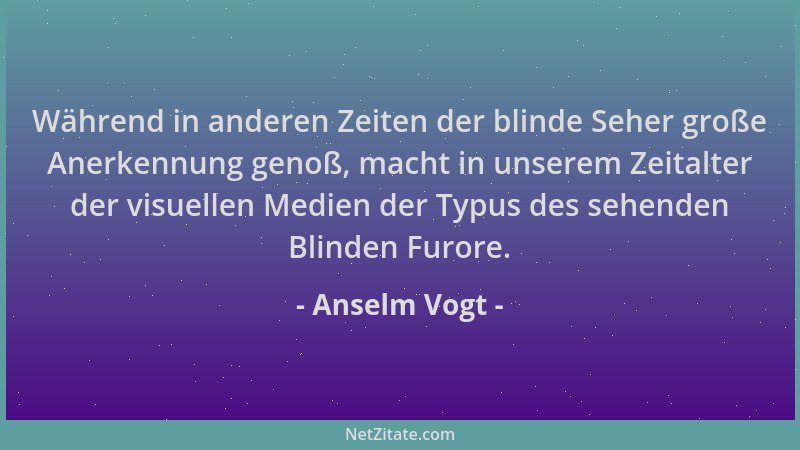 Anselm Vogt - Während in anderen Zeiten der blinde Seher große Anerkennung genoß, macht in unserem Zeitalter der visuellen...