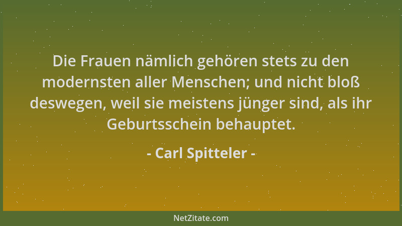 Carl Spitteler - Die Frauen nämlich gehören stets zu den modernsten aller Menschen; und nicht bloß deswegen, weil sie meist...