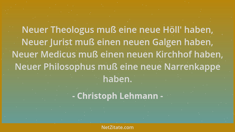 Christoph Lehmann - Neuer Theologus muß eine neue Höll ' haben, Neuer Jurist muß einen neuen Galgen haben, Neuer Medicus muß...