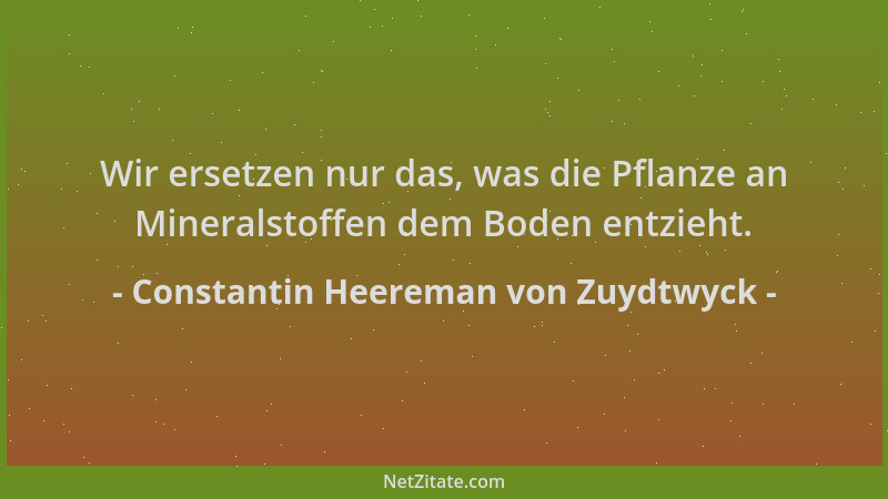 Constantin Heereman von Zuydtwyck - Wir ersetzen nur das, was die Pflanze an Mineralstoffen dem Boden entzieht....