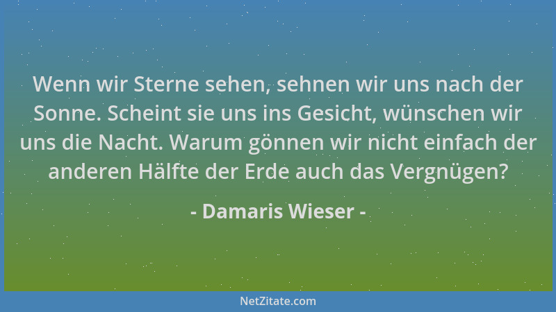 Damaris Wieser - Wenn wir Sterne sehen, sehnen wir uns nach der Sonne. Scheint sie uns ins Gesicht, wünschen wir uns die Na...