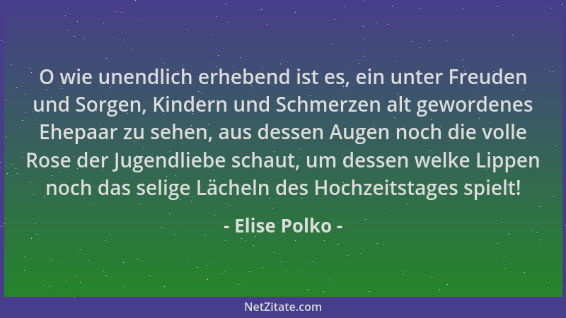 Elise Polko - O wie unendlich erhebend ist es, ein unter Freuden und Sorgen, Kindern und Schmerzen alt gewordenes Ehepaar z...