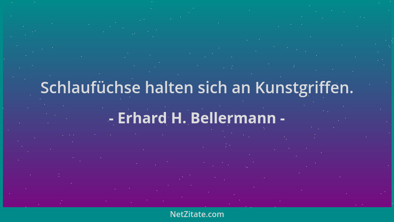 Erhard H. Bellermann - Schlaufüchse halten sich an Kunstgriffen....