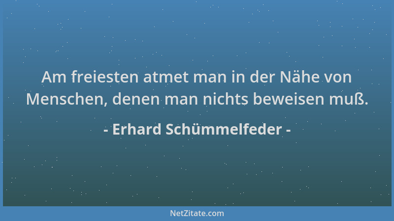 Erhard Schümmelfeder - Am freiesten atmet man in der Nähe von Menschen, denen man nichts beweisen muß....