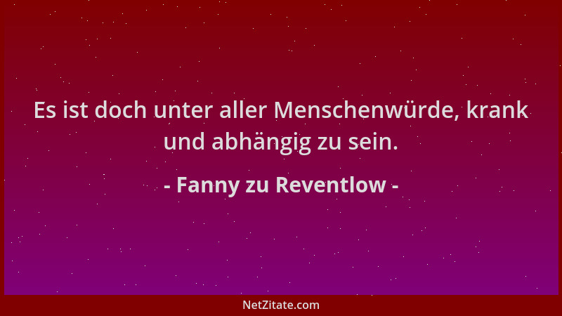 Fanny zu Reventlow - Es ist doch unter aller Menschenwürde, krank und abhängig zu sein....