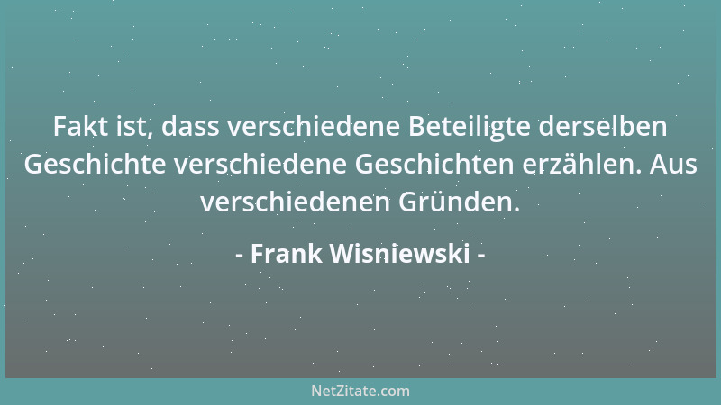 Frank Wisniewski - Fakt ist, dass verschiedene Beteiligte derselben Geschichte verschiedene Geschichten erzählen. Aus versc...