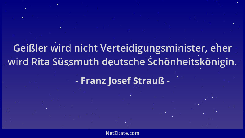 Franz Josef Strauß - Geißler wird nicht Verteidigungsminister, eher wird Rita Süssmuth deutsche Schönheitskönigin....