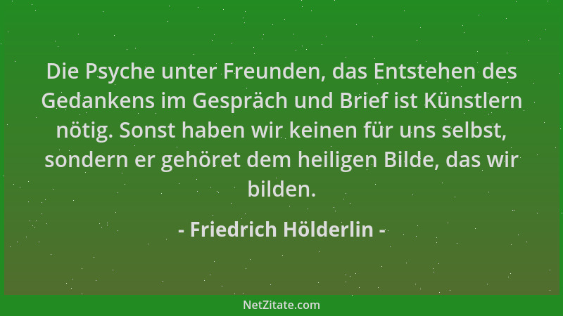 Friedrich Hölderlin - Die Psyche unter Freunden, das Entstehen des Gedankens im Gespräch und Brief ist Künstlern nötig. Son...