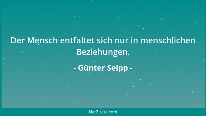 Günter Seipp - Der Mensch entfaltet sich nur in menschlichen Beziehungen....