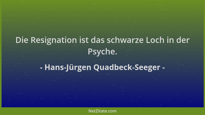 Hans-Jürgen Quadbeck-Seeger - Die Resignation ist das schwarze Loch in der Psyche....