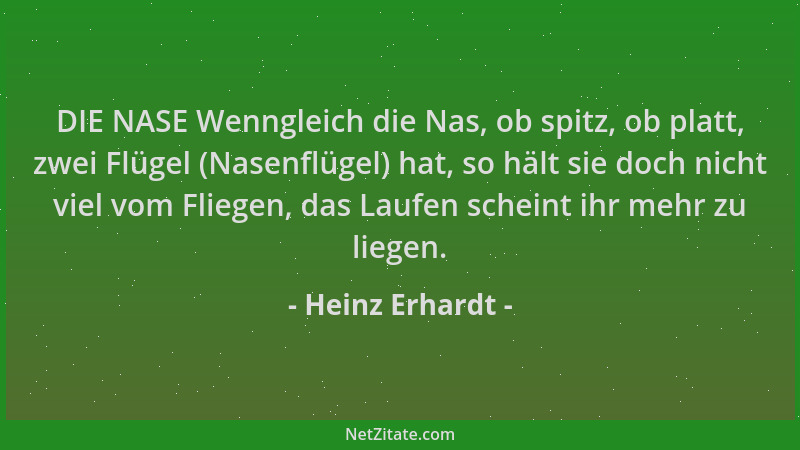 Heinz Erhardt - DIE NASE Wenngleich die Nas, ob spitz, ob platt, zwei Flügel (Nasenflügel) hat, so hält sie doch nicht viel...