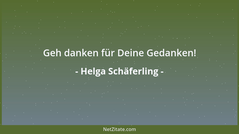 Helga Schäferling - Geh danken für Deine Gedanken!...