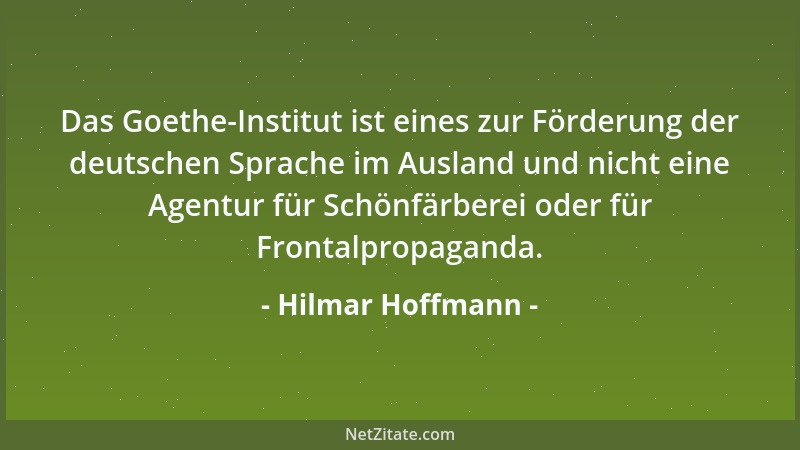 Hilmar Hoffmann - Das Goethe-Institut ist eines zur Förderung der deutschen Sprache im Ausland und nicht eine Agentur für S...