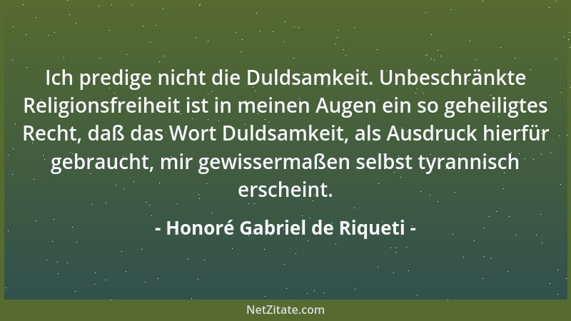 Honoré Gabriel de Riqueti - Ich predige nicht die Duldsamkeit. Unbeschränkte Religionsfreiheit ist in meinen Augen ein so g...