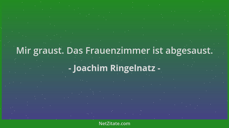 Joachim Ringelnatz - Mir graust. Das Frauenzimmer ist abgesaust....