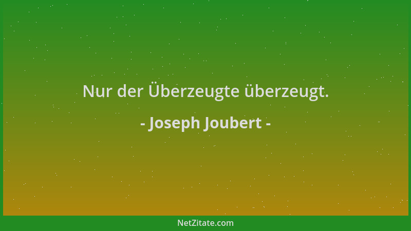 Joseph Joubert - Nur der Überzeugte überzeugt....