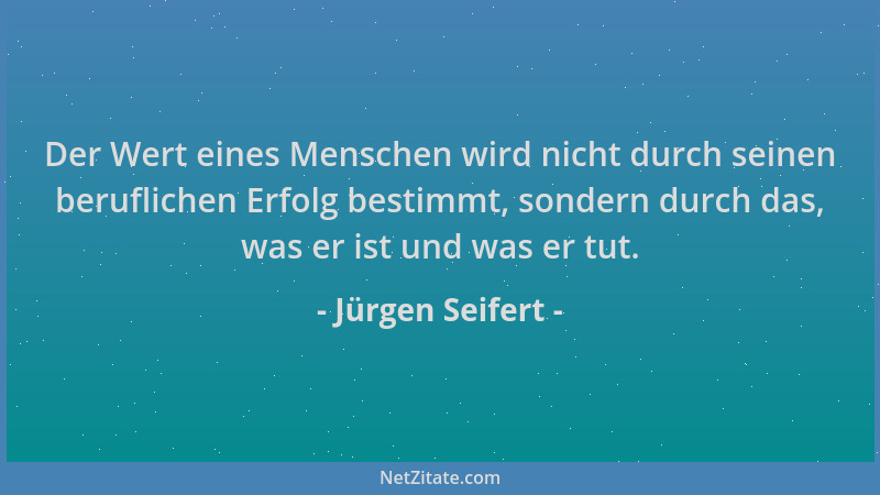 Jürgen Seifert - Der Wert eines Menschen wird nicht durch seinen beruflichen Erfolg bestimmt, sondern durch das, was er ist...
