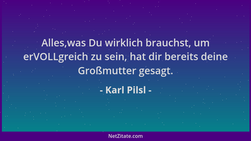 Karl Pilsl - Alles,was Du wirklich brauchst, um erVOLLgreich zu sein, hat dir bereits deine Großmutter gesagt....