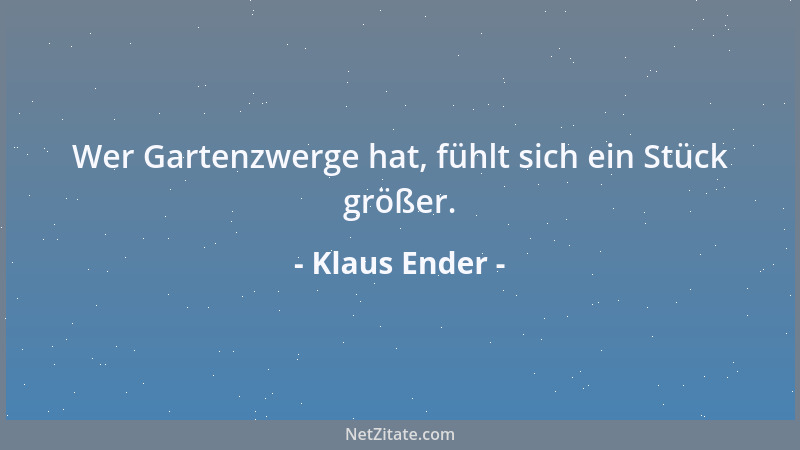 Klaus Ender - Wer Gartenzwerge hat, fühlt sich ein Stück größer....