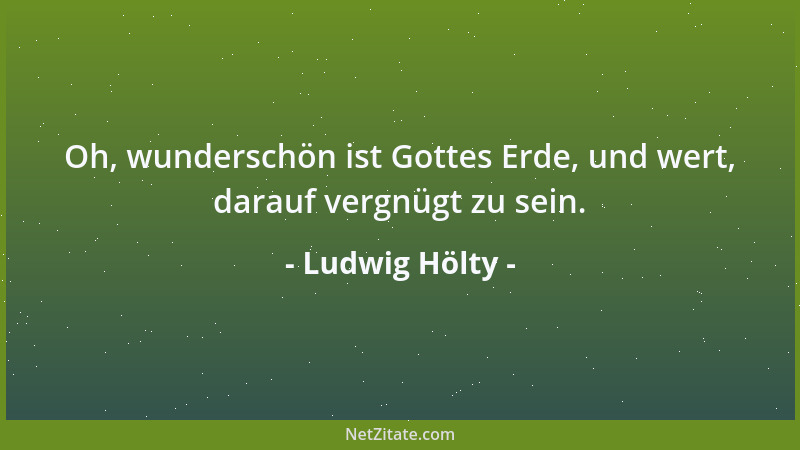 Ludwig Hölty - Wer die Süße treuer Küsse nicht gekostet hat, irret wie verloren auf dem Lebenspfad, ist noch ungeboren....